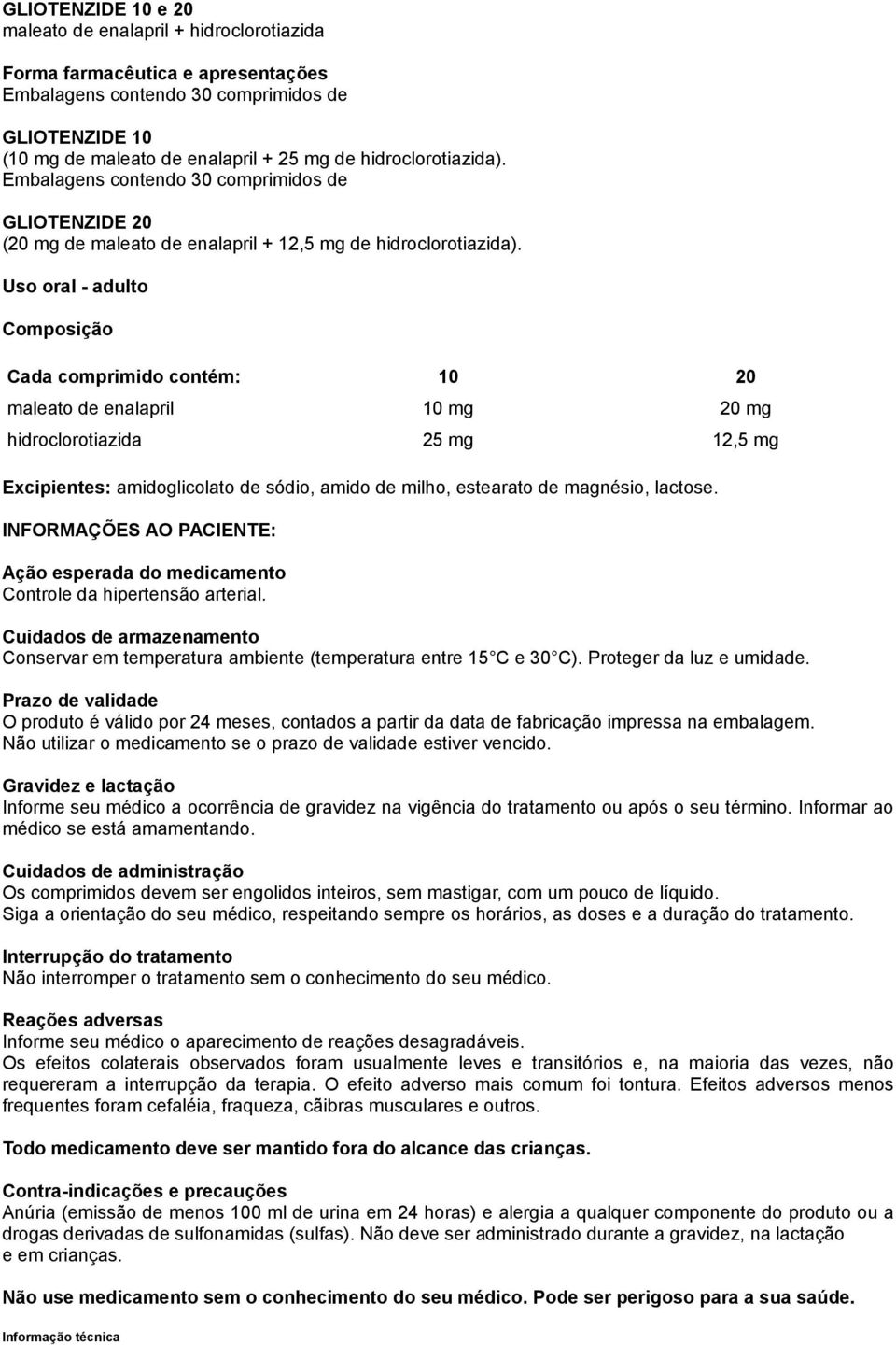 Uso oral - adulto Composição Cada comprimido contém: 10 20 maleato de enalapril 10 mg 20 mg hidroclorotiazida 25 mg 12,5 mg Excipientes: amidoglicolato de sódio, amido de milho, estearato de