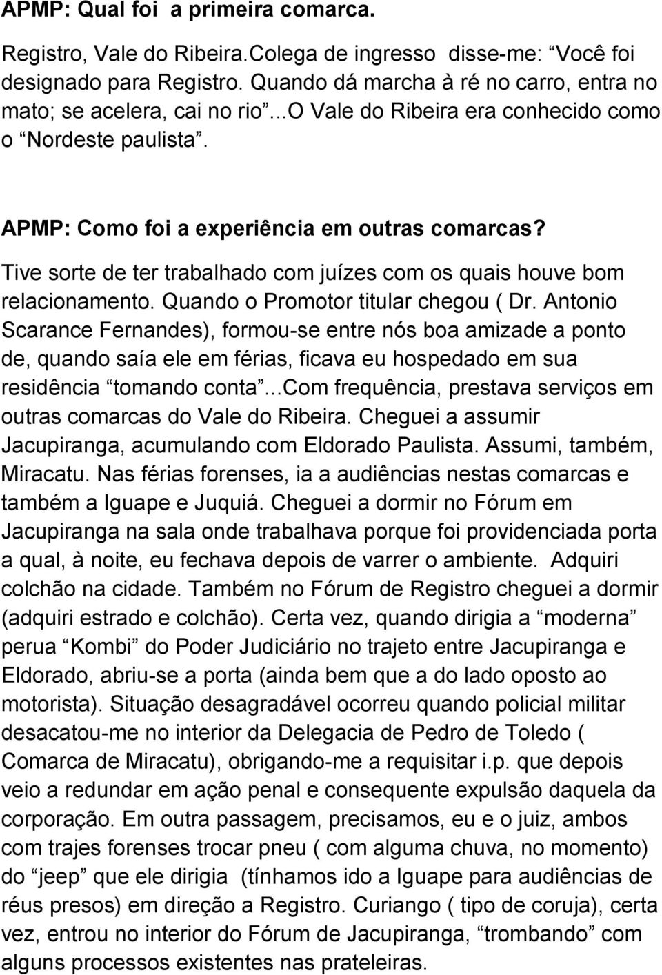 Quando o Promotor titular chegou ( Dr. Antonio Scarance Fernandes), formou-se entre nós boa amizade a ponto de, quando saía ele em férias, ficava eu hospedado em sua residência tomando conta.