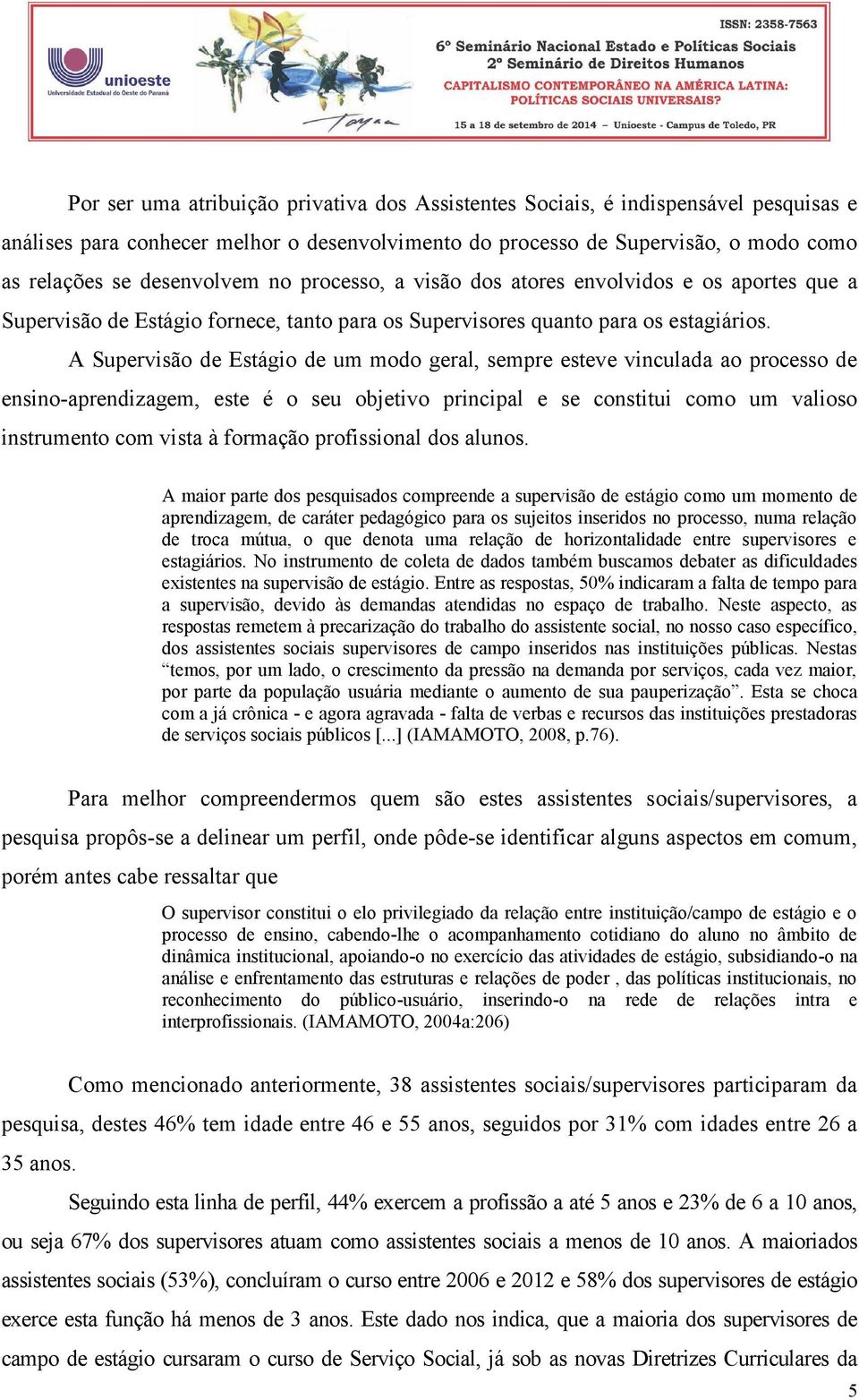 A Supervisão de Estágio de um modo geral, sempre esteve vinculada ao processo de ensino-aprendizagem, este é o seu objetivo principal e se constitui como um valioso instrumento com vista à formação