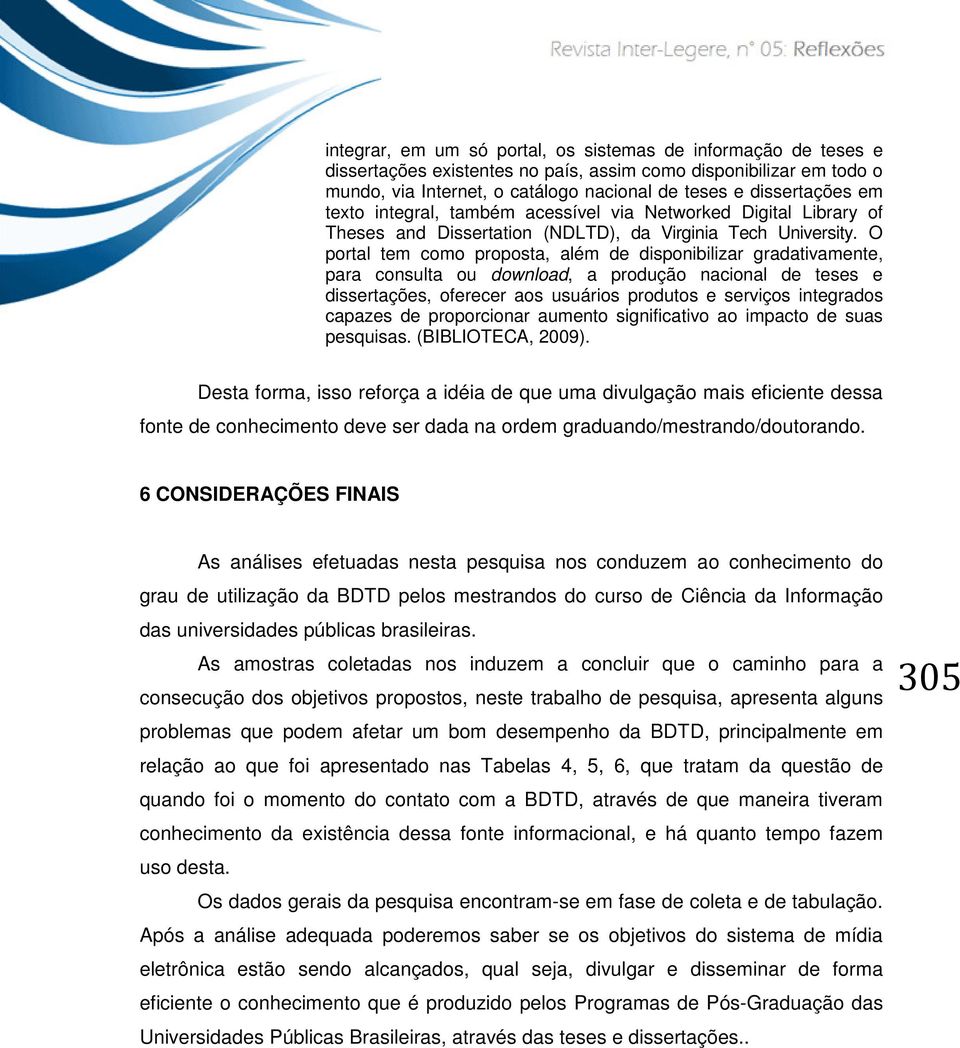 O portal tem como proposta, além de disponibilizar gradativamente, para consulta ou download, a produção nacional de teses e dissertações, oferecer aos usuários produtos e serviços integrados capazes