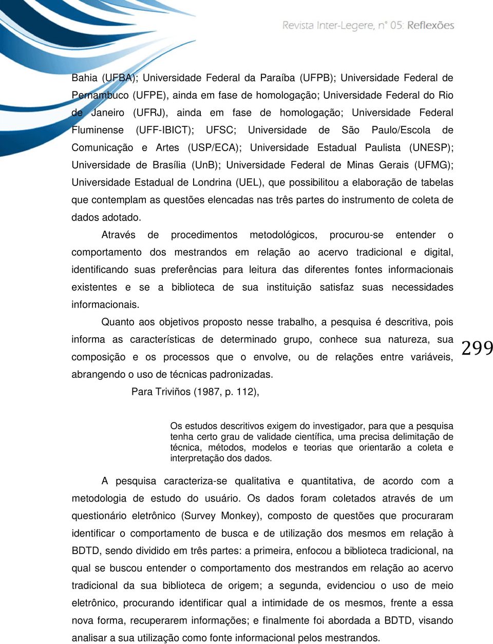 (UnB); Universidade Federal de Minas Gerais (UFMG); Universidade Estadual de Londrina (UEL), que possibilitou a elaboração de tabelas que contemplam as questões elencadas nas três partes do