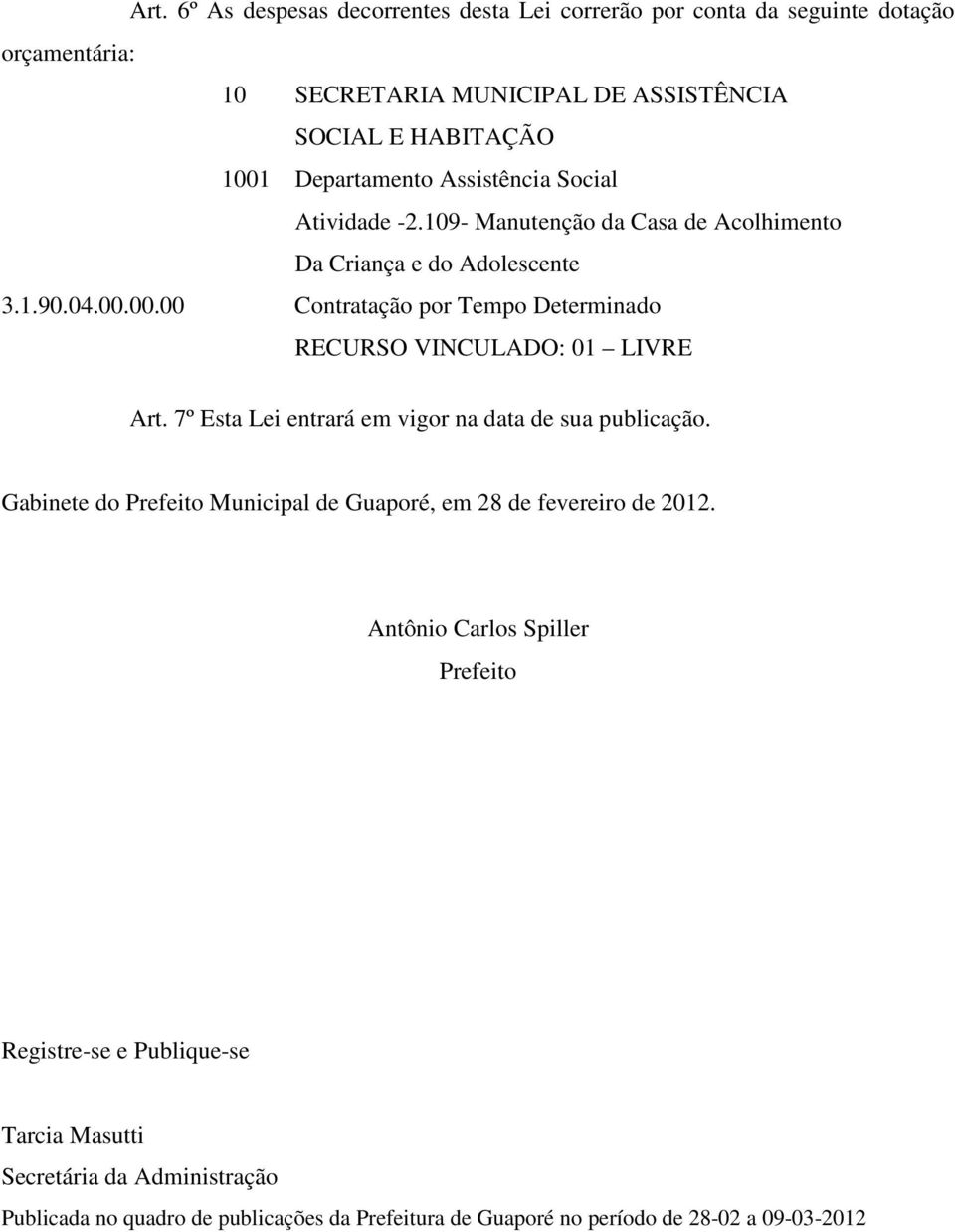 00.00 Contratação por Tempo Determinado RECURSO VINCULADO: 01 LIVRE Art. 7º Esta Lei entrará em vigor na data de sua publicação.