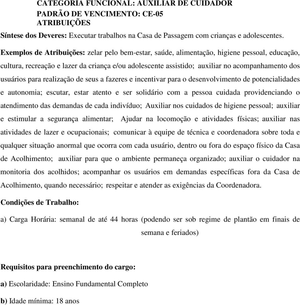 para realização de seus a fazeres e incentivar para o desenvolvimento de potencialidades e autonomia; escutar, estar atento e ser solidário com a pessoa cuidada providenciando o atendimento das