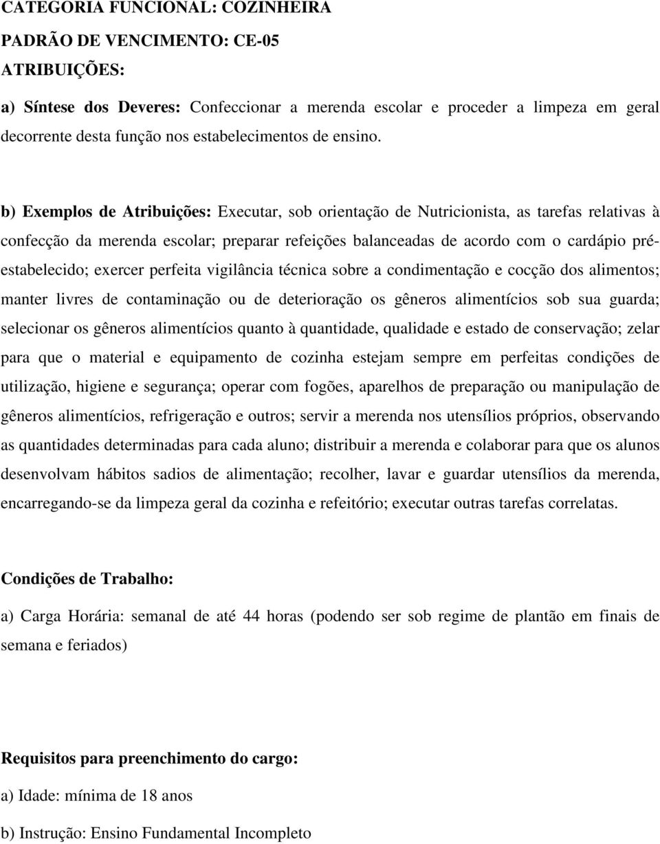 b) Exemplos de Atribuições: Executar, sob orientação de Nutricionista, as tarefas relativas à confecção da merenda escolar; preparar refeições balanceadas de acordo com o cardápio préestabelecido;