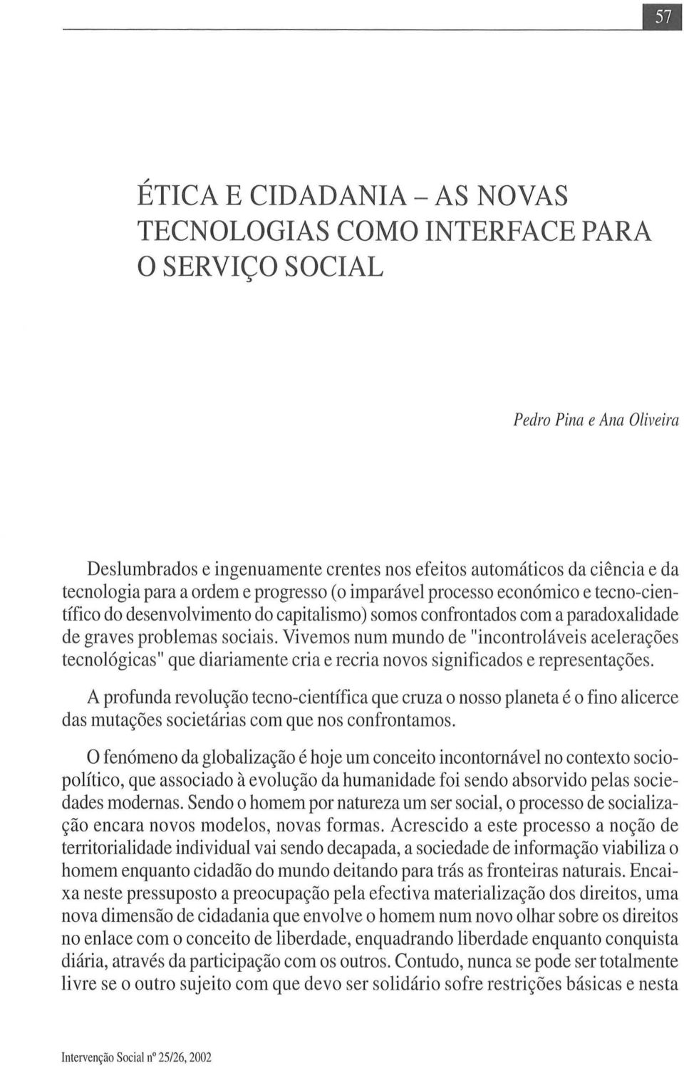 Vivemos num mundo de "incontroh1veis acelerac;:oes tecnol6gicas" que diariamente cria e recria novos significados e representac;:oes.