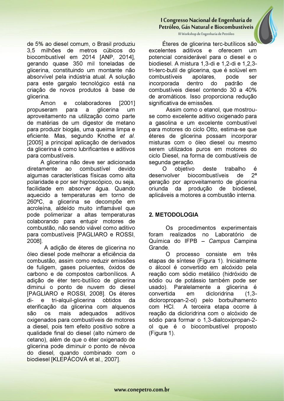 Amon e colaboradores [2001] propuseram para a glicerina um aproveitamento na utilização como parte de matérias de um digestor de metano para produzir biogás, uma queima limpa e eficiente.