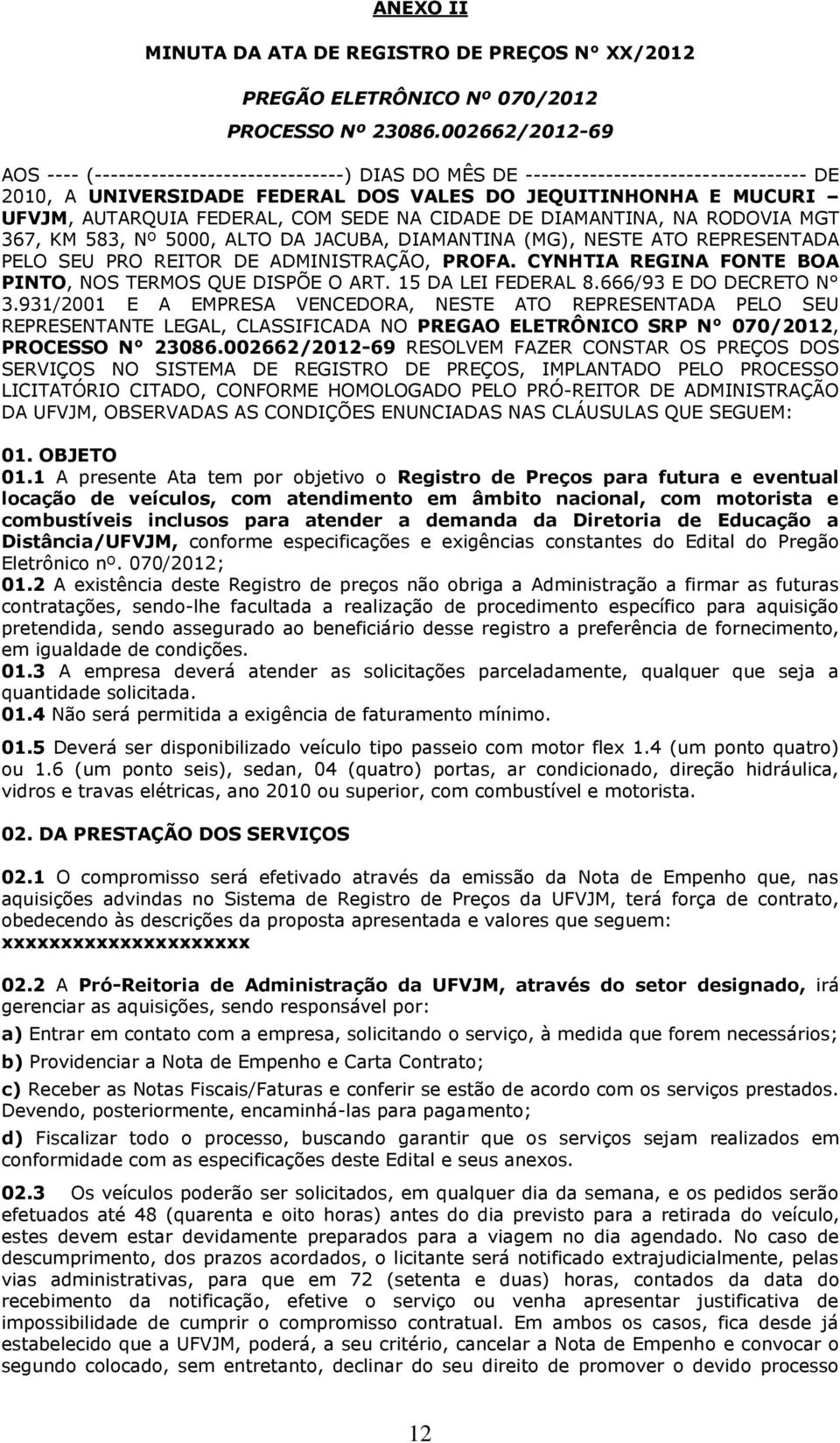 FEDERAL, COM SEDE NA CIDADE DE DIAMANTINA, NA RODOVIA MGT 367, KM 583, Nº 5000, ALTO DA JACUBA, DIAMANTINA (MG), NESTE ATO REPRESENTADA PELO SEU PRO REITOR DE ADMINISTRAÇÃO, PROFA.