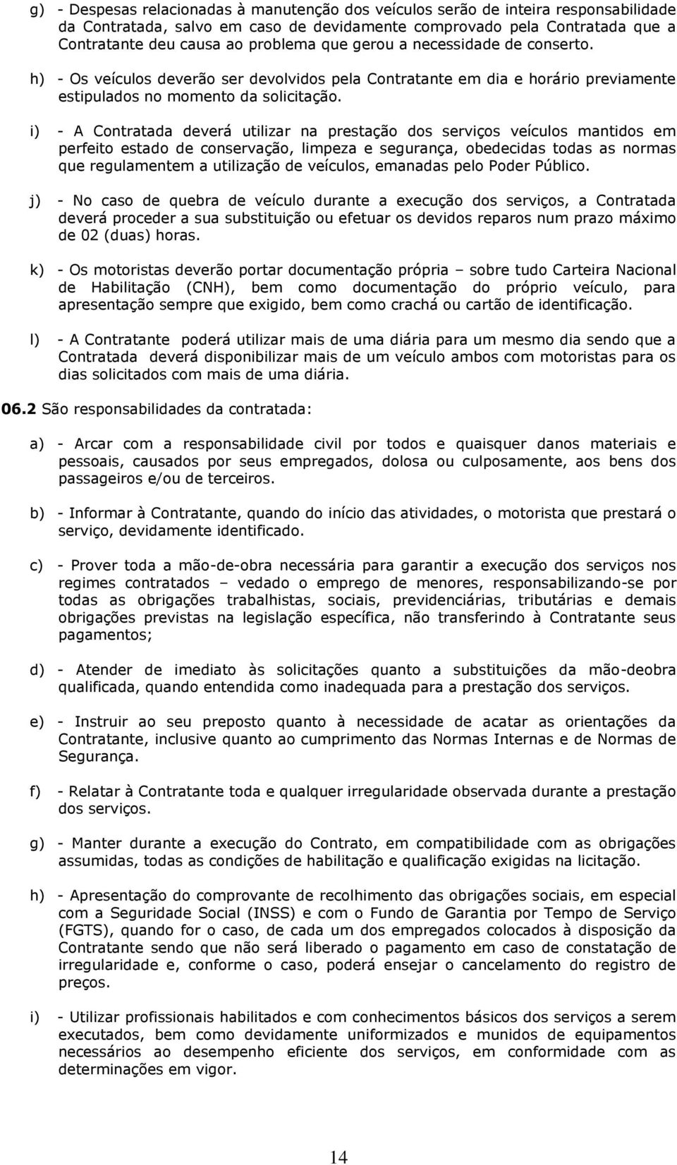 i) - A Contratada deverá utilizar na prestação dos serviços veículos mantidos em perfeito estado de conservação, limpeza e segurança, obedecidas todas as normas que regulamentem a utilização de