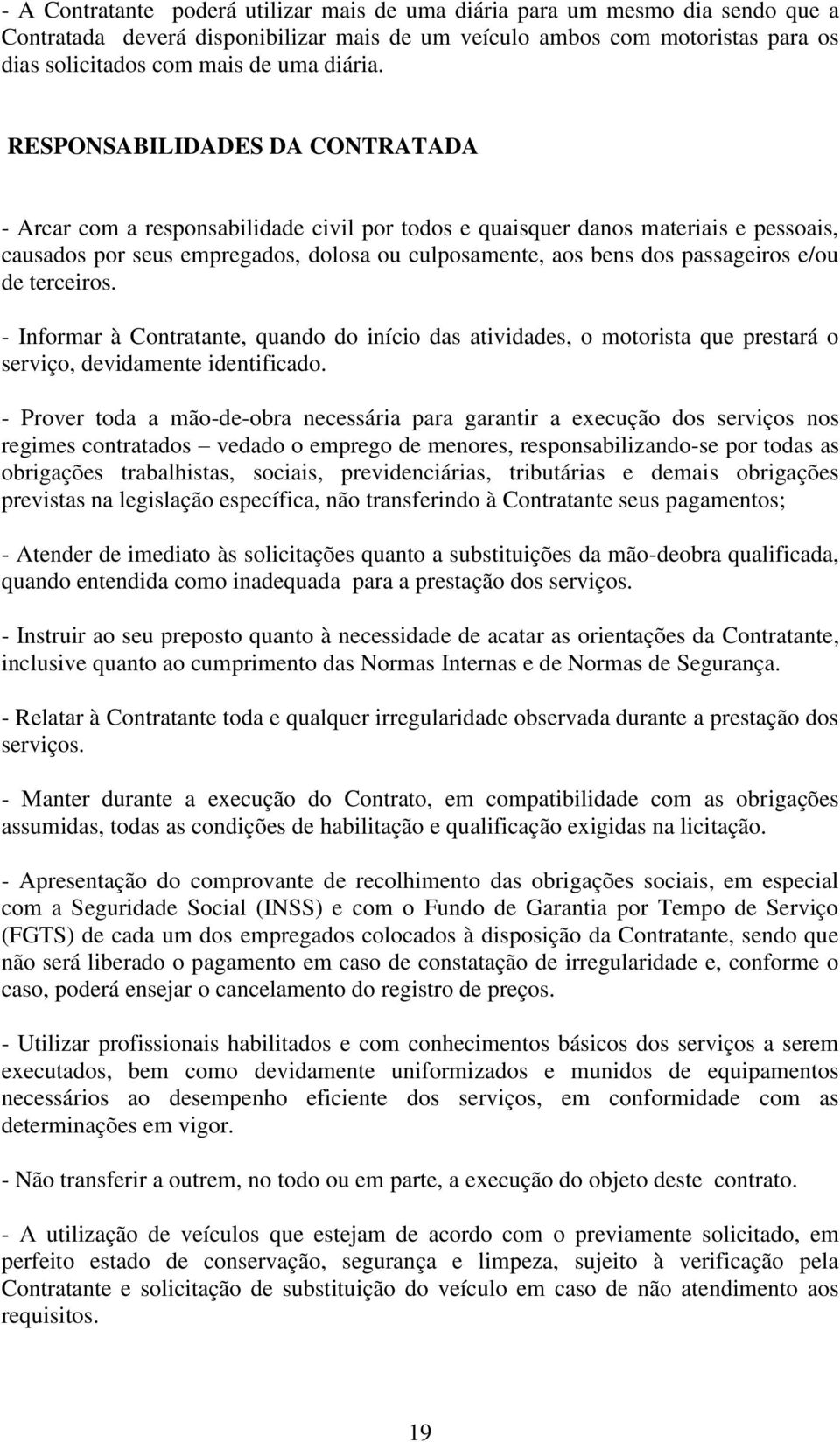 RESPONSABILIDADES DA CONTRATADA - Arcar com a responsabilidade civil por todos e quaisquer danos materiais e pessoais, causados por seus empregados, dolosa ou culposamente, aos bens dos passageiros