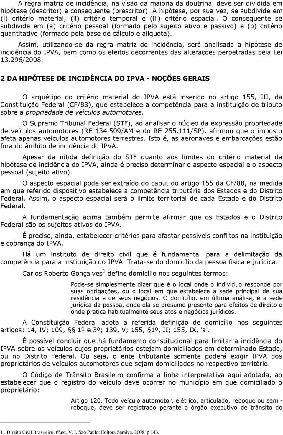 O consequente se subdivide em (a) critério pessoal (formado pelo sujeito ativo e passivo) e (b) critério quantitativo (formado pela base de cálculo e alíquota).