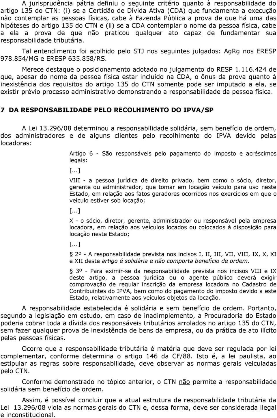 de fundamentar sua responsabilidade tributária. Tal entendimento foi acolhido pelo STJ nos seguintes julgados: AgRg nos ERESP 978.854/MG e ERESP 635.858/RS.