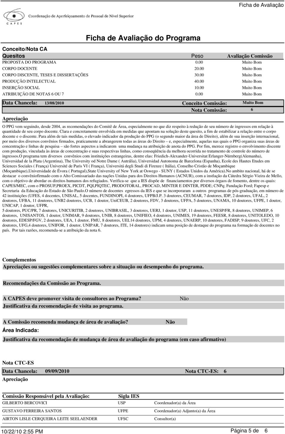 00 Data Chancela: 13/08/2010 Conceito Nota O PPG vem seguindo, desde 2004, as recomendações do Comitê de Área, especialmente no que diz respeito à redução de seu número de ingressos em relação à