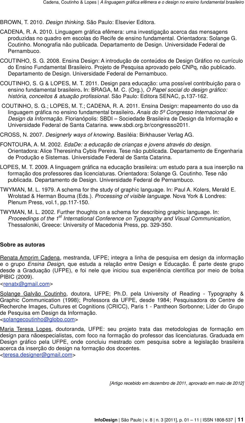 Ensina Design: A introdução de conteúdos de Design Gráfico no currículo do Ensino Fundamental Brasileiro. Projeto de Pesquisa aprovado pelo CNPq, não publicado. Departamento de Design.