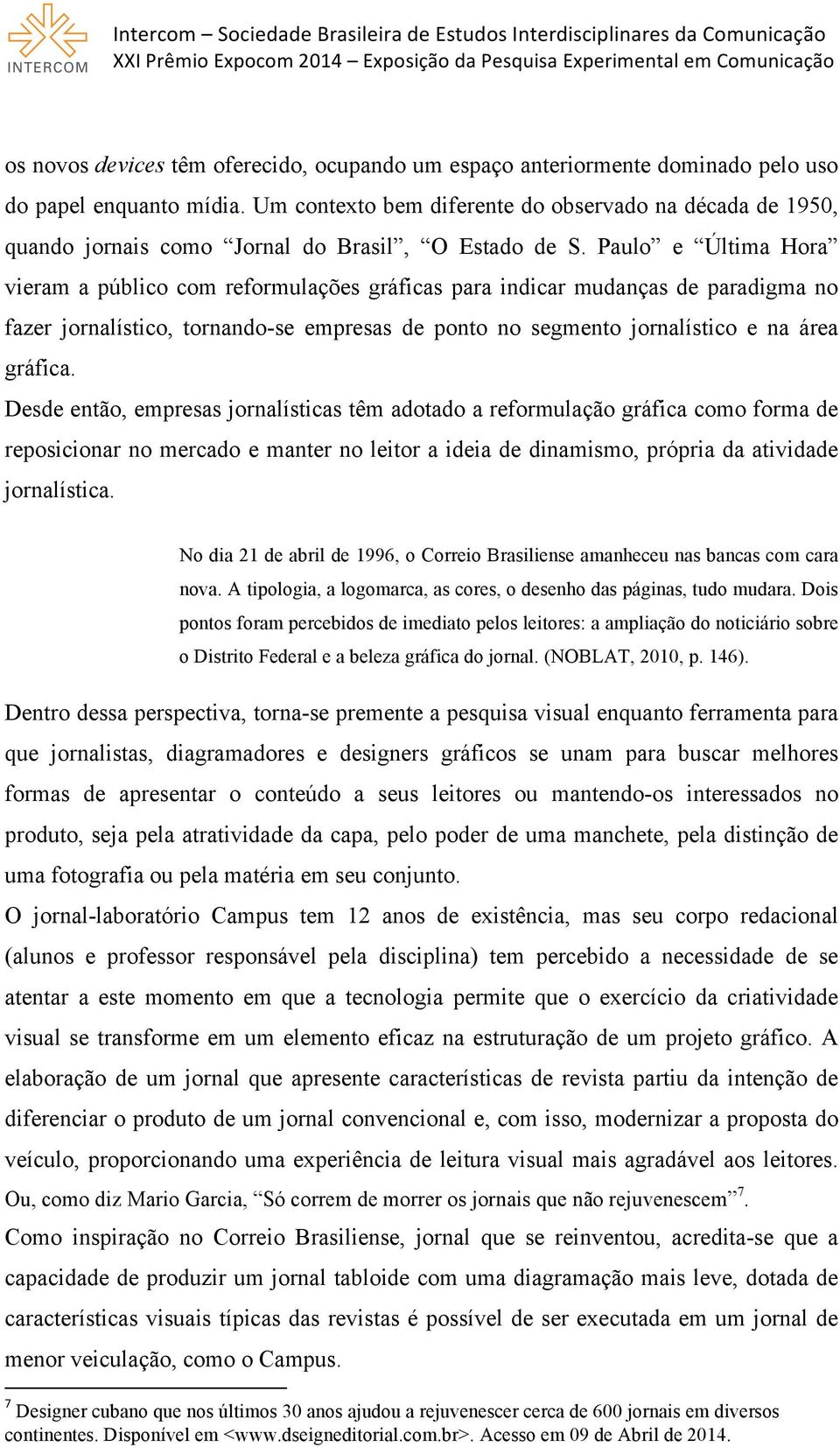 Paulo e Última Hora vieram a público com reformulações gráficas para indicar mudanças de paradigma no fazer jornalístico, tornando-se empresas de ponto no segmento jornalístico e na área gráfica.