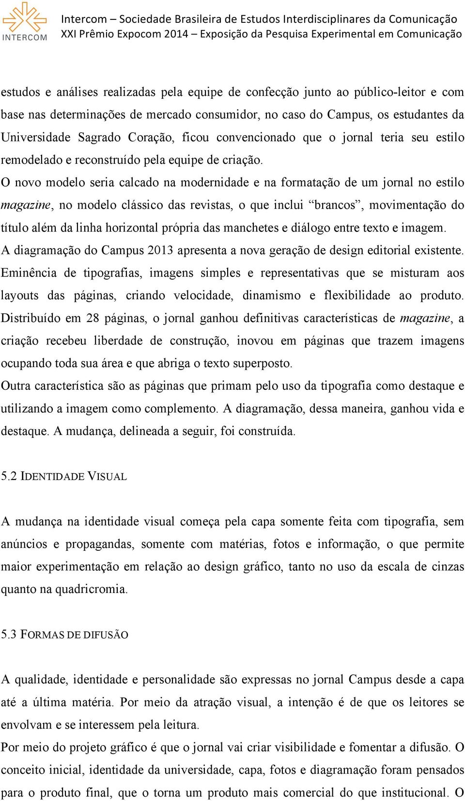 O novo modelo seria calcado na modernidade e na formatação de um jornal no estilo magazine, no modelo clássico das revistas, o que inclui brancos, movimentação do título além da linha horizontal