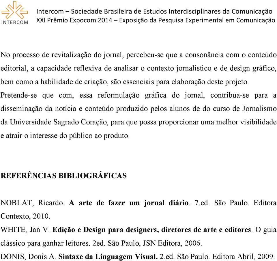 Pretende-se que com, essa reformulação gráfica do jornal, contribua-se para a disseminação da notícia e conteúdo produzido pelos alunos de do curso de Jornalismo da Universidade Sagrado Coração, para