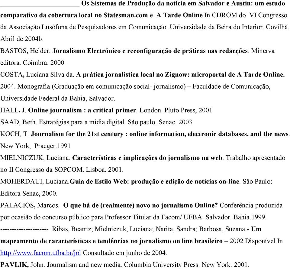 Jornalismo Electrónico e reconfiguração de práticas nas redacções. Minerva editora. Coimbra. 2000. COSTA, Luciana Silva da. A prática jornalística local no Zignow: microportal de A Tarde Online. 2004.