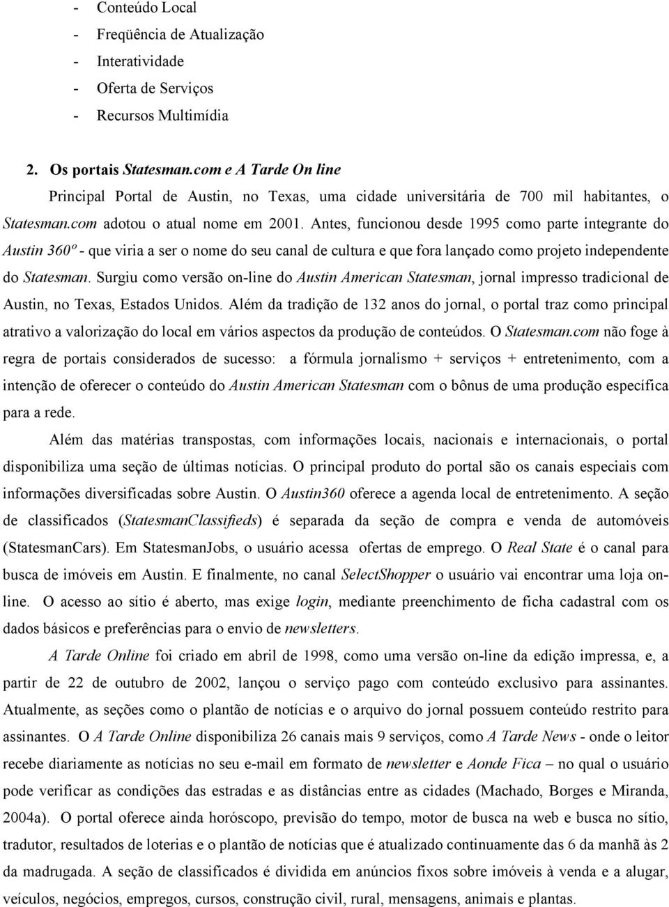 Antes, funcionou desde 1995 como parte integrante do Austin 360º - que viria a ser o nome do seu canal de cultura e que fora lançado como projeto independente do Statesman.