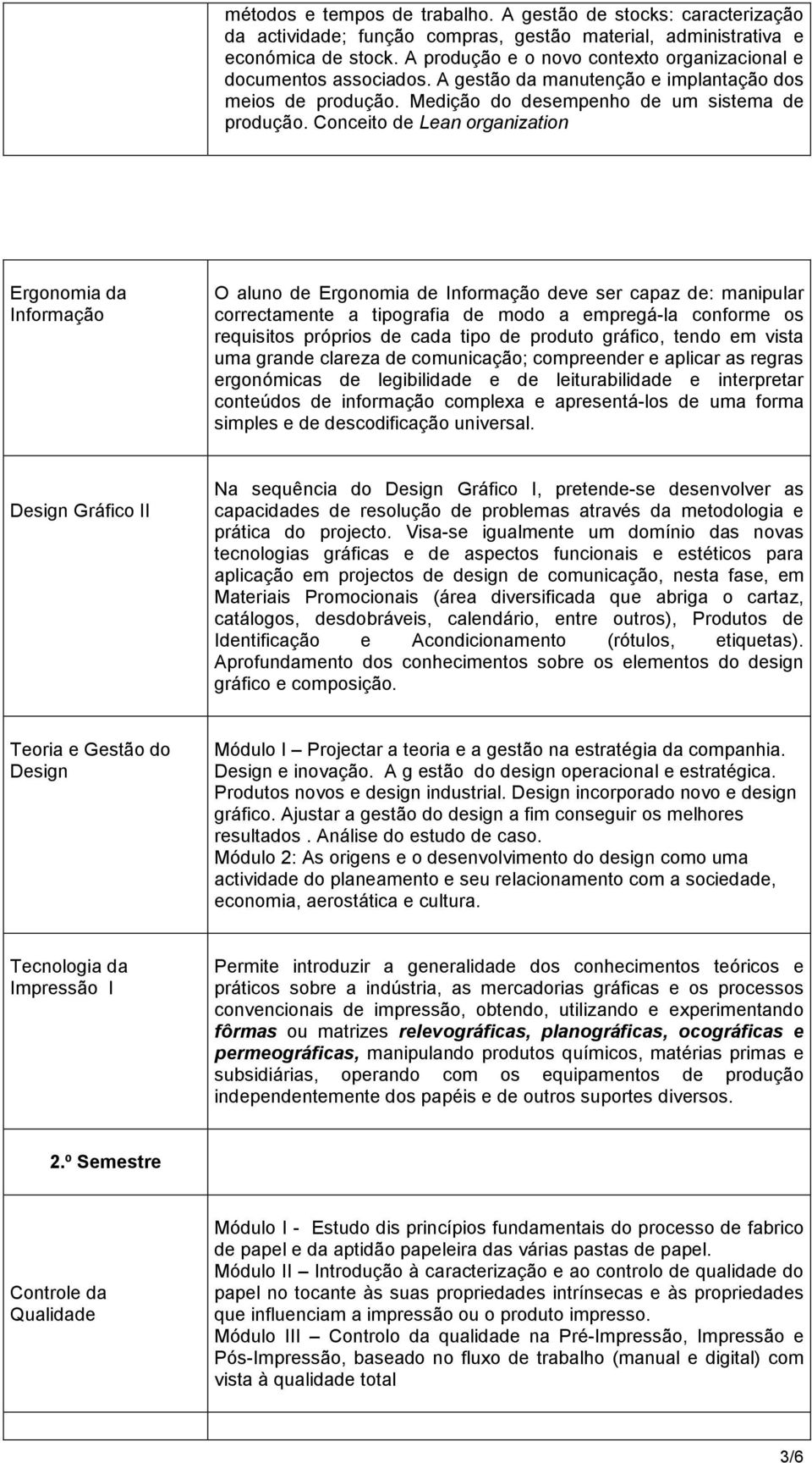 Conceito de Lean organization Ergonomia da Informação O aluno de Ergonomia de Informação deve ser capaz de: manipular correctamente a tipografia de modo a empregá-la conforme os requisitos próprios