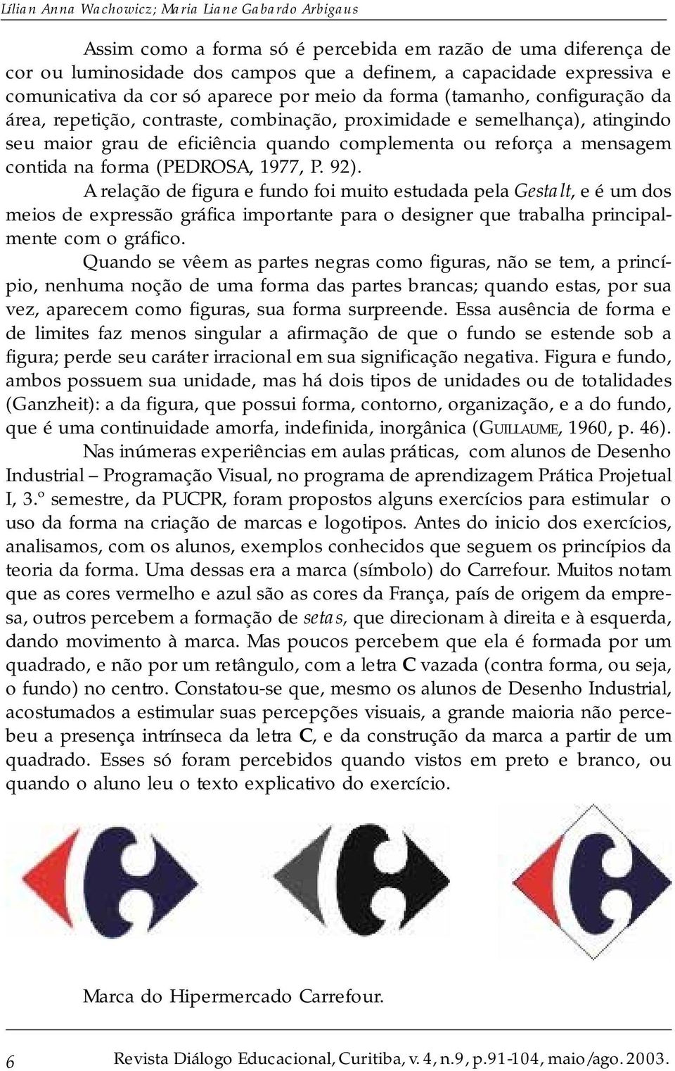 mensagem contida na forma (PEDROSA, 1977, P. 92).