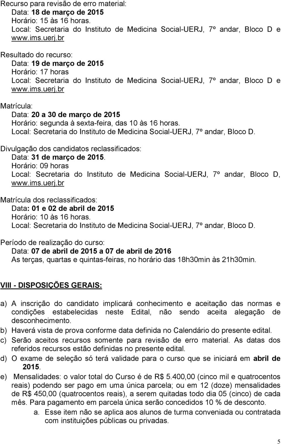 Local: Secretaria do Instituto de Medicina Social-UERJ, 7º andar, Bloco D. Divulgação dos candidatos reclassificados: Data: 31 de março de 2015.