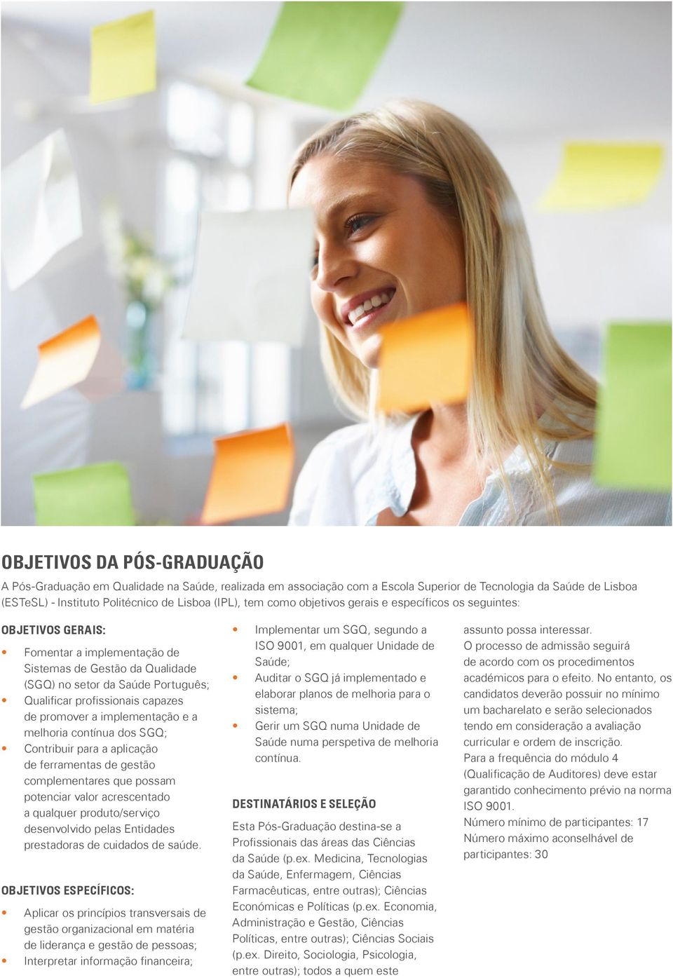 promover a implementação e a melhoria contínua dos SGQ; Contribuir para a aplicação de ferramentas de gestão complementares que possam potenciar valor acrescentado a qualquer produto/serviço