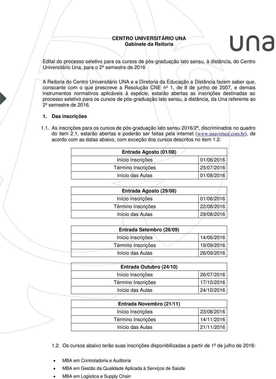 aplicáveis à espécie, estarão abertas as inscrições destinadas ao processo seletivo para os cursos de pós-graduação lato sensu, à distância, da Una referente ao 2º semestre de 2016. 1.