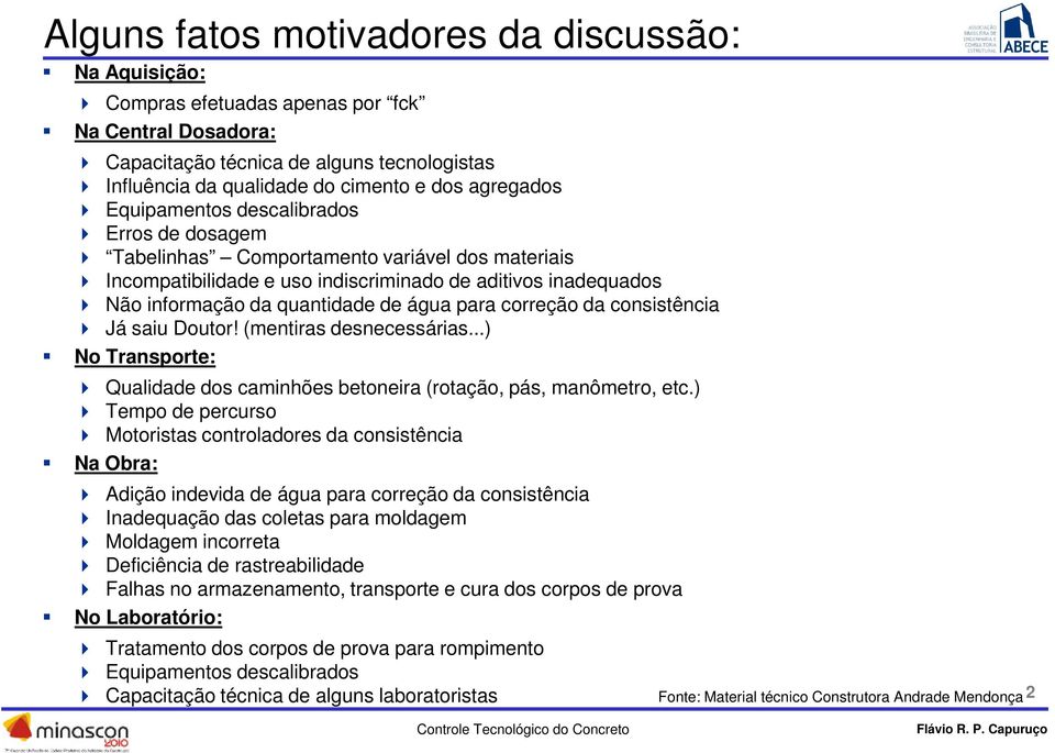 água para correção da consistência Já saiu Doutor! (mentiras desnecessárias...) No Transporte: Qualidade dos caminhões betoneira (rotação, pás, manômetro, etc.