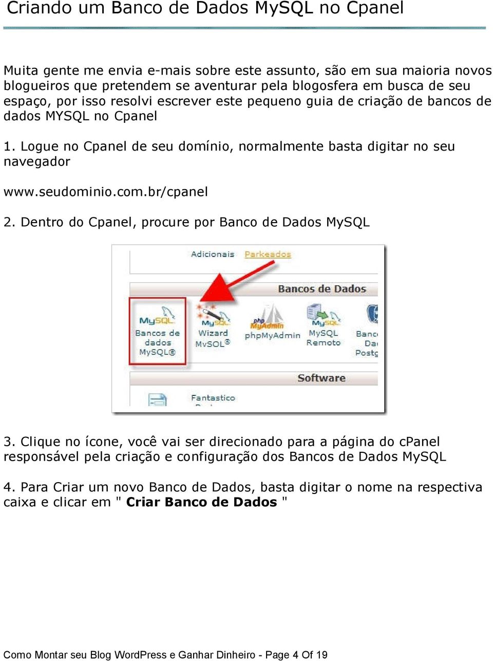 seudominio.com.br/cpanel 2. Dentro do Cpanel, procure por Banco de Dados MySQL 3.