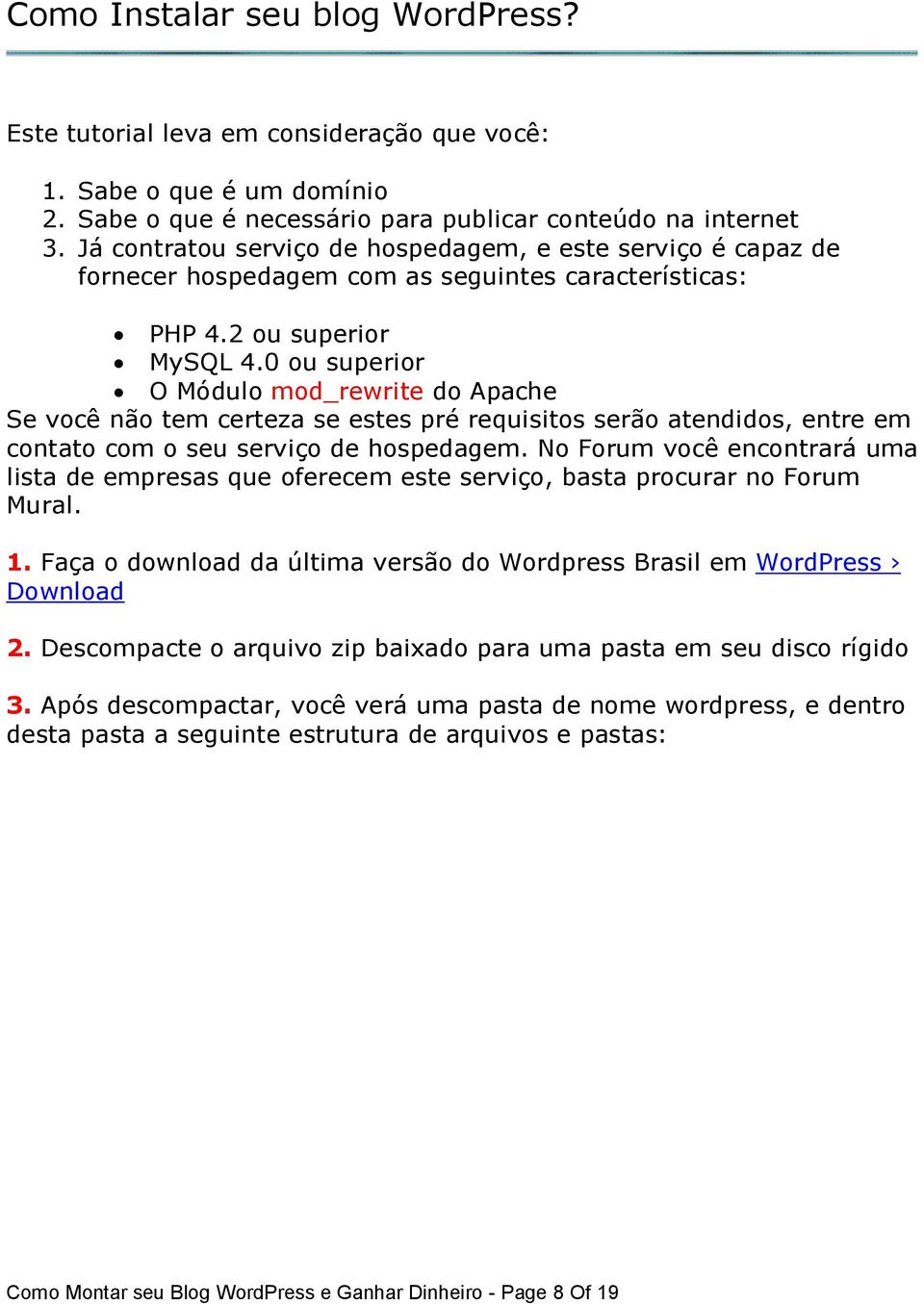 0 ou superior O Módulo mod_rewrite do Apache Se você não tem certeza se estes pré requisitos serão atendidos, entre em contato com o seu serviço de hospedagem.