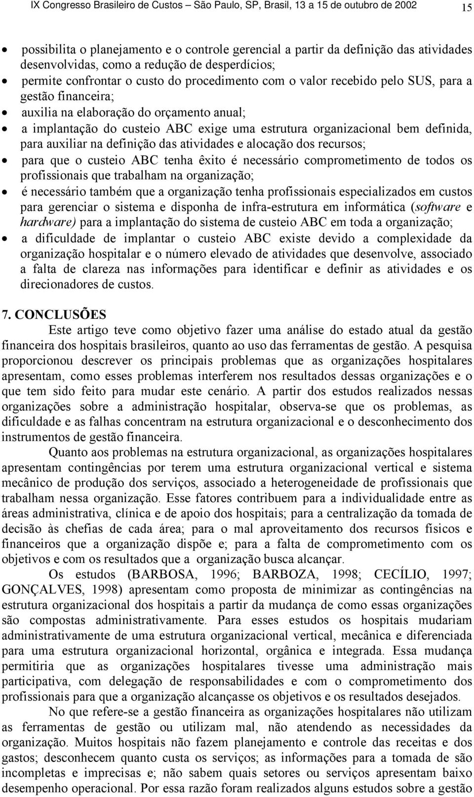 atividades e alocação dos recursos; para que o custeio ABC tenha êxito é necessário comprometimento de todos os profissionais que trabalham na organização; é necessário também que a organização tenha