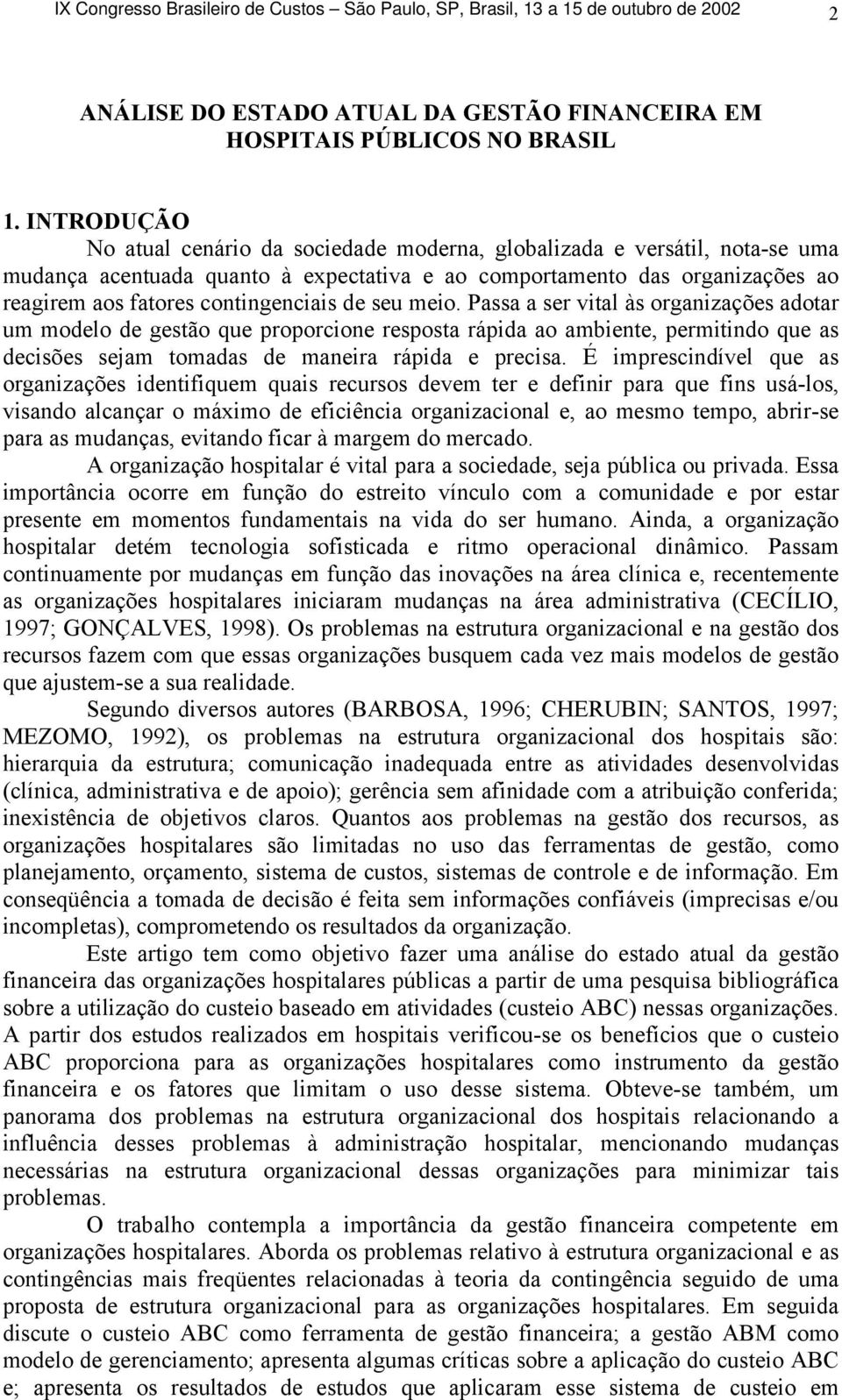 de seu meio. Passa a ser vital às organizações adotar um modelo de gestão que proporcione resposta rápida ao ambiente, permitindo que as decisões sejam tomadas de maneira rápida e precisa.