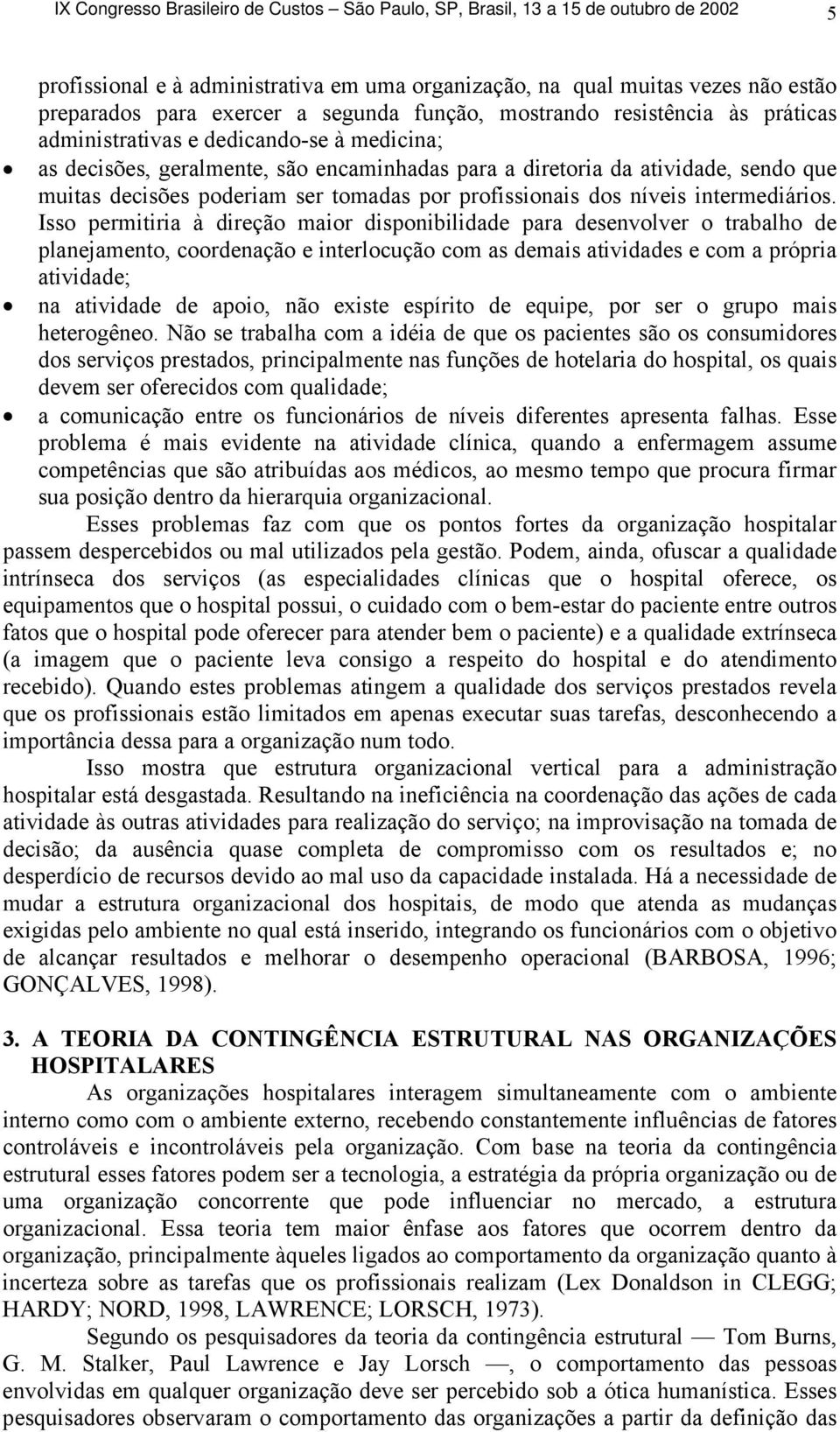 Isso permitiria à direção maior disponibilidade para desenvolver o trabalho de planejamento, coordenação e interlocução com as demais atividades e com a própria atividade; na atividade de apoio, não