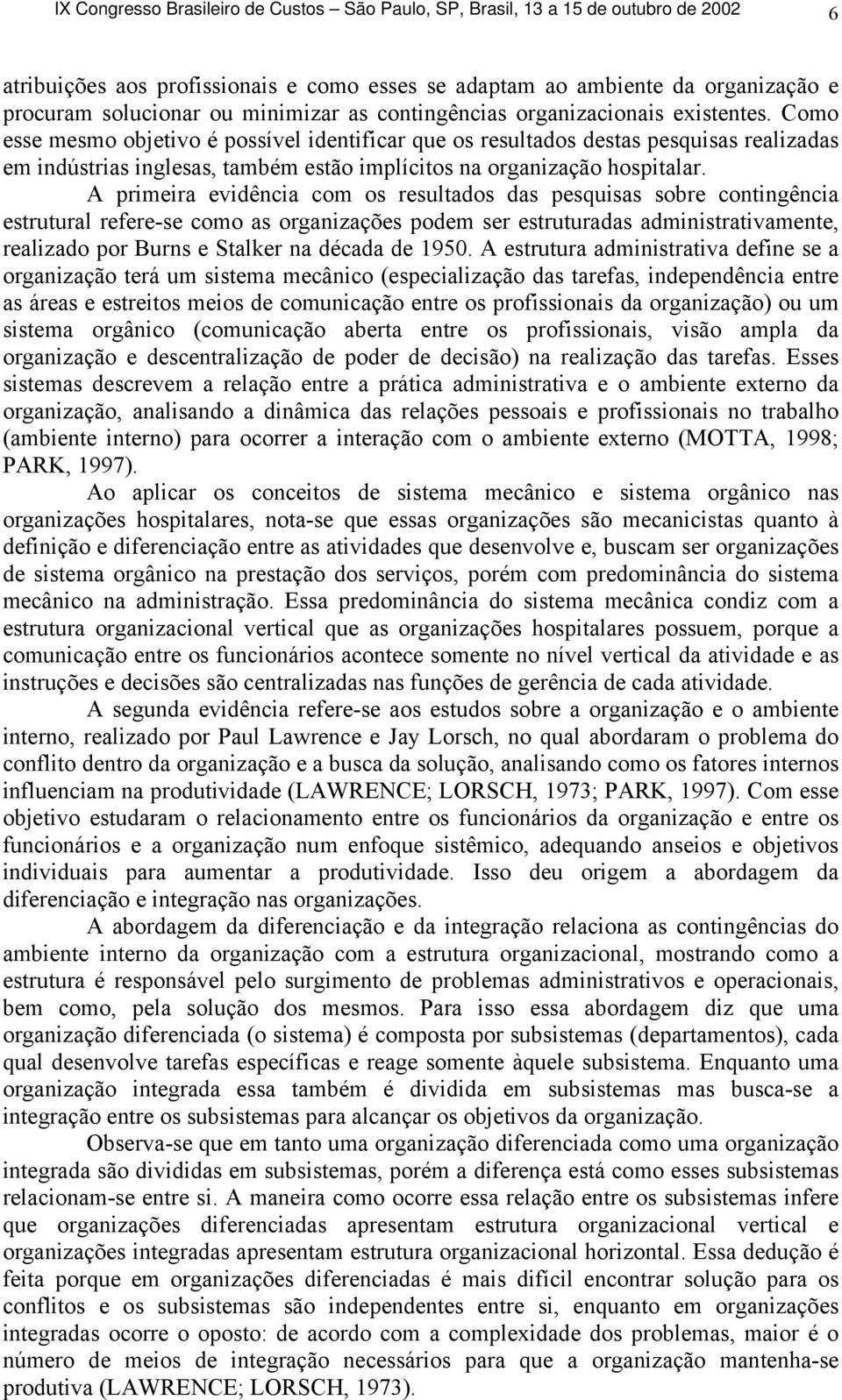 A primeira evidência com os resultados das pesquisas sobre contingência estrutural refere-se como as organizações podem ser estruturadas administrativamente, realizado por Burns e Stalker na década