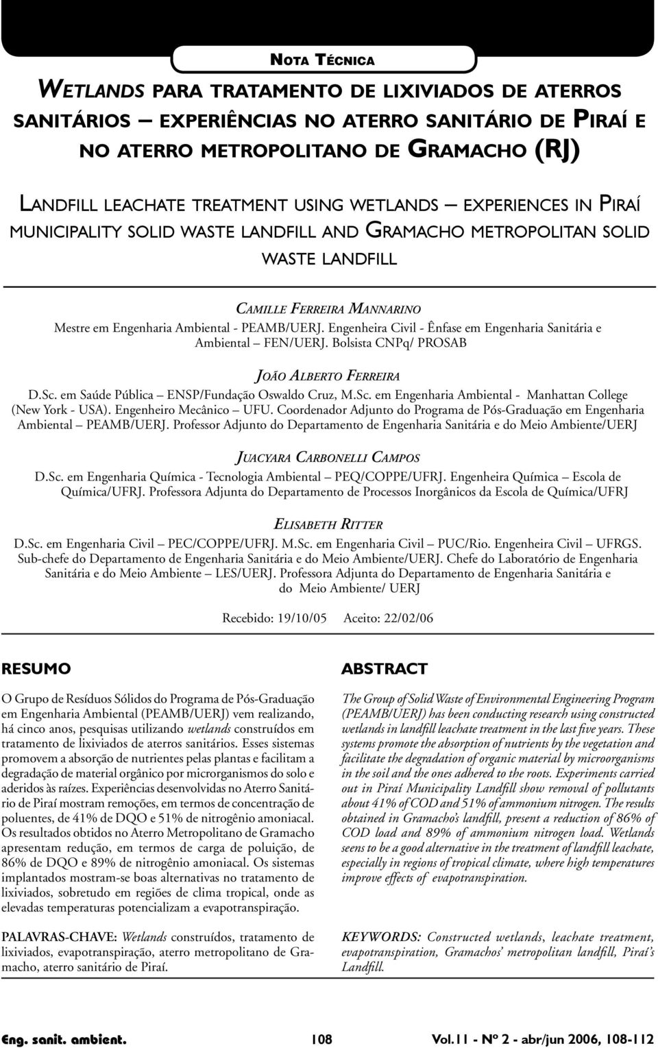 Engenheira Civil - Ênfase em Engenharia Sanitária e Ambiental FEN/UERJ. Bolsista CNPq/ PROSAB JOÃO ALBERTO FERREIRA D.Sc. em Saúde Pública ENSP/Fundação Oswaldo Cruz, M.Sc. em Engenharia Ambiental - Manhattan College (New York - USA).