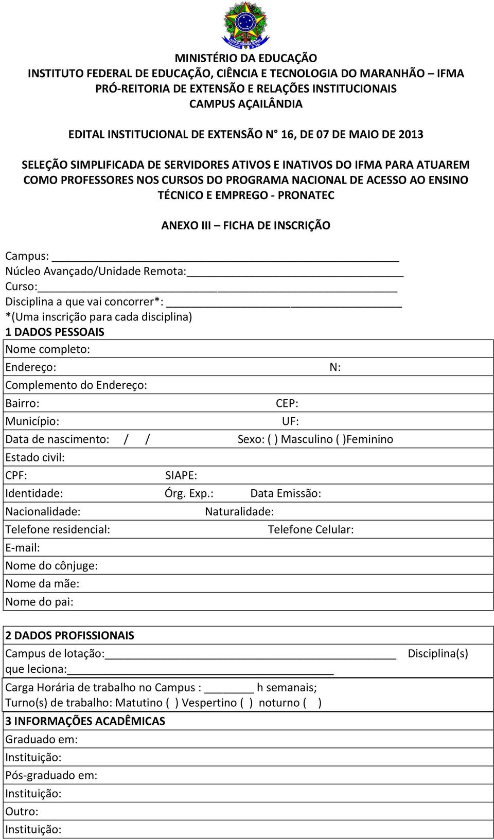 : Data Emissão: Nacionalidade: Telefone residencial: E-mail: Nome do cônjuge: Nome da mãe: Nome do pai: Naturalidade: Telefone Celular: 2 DADOS PROFISSIONAIS Campus de lotação: Disciplina(s)