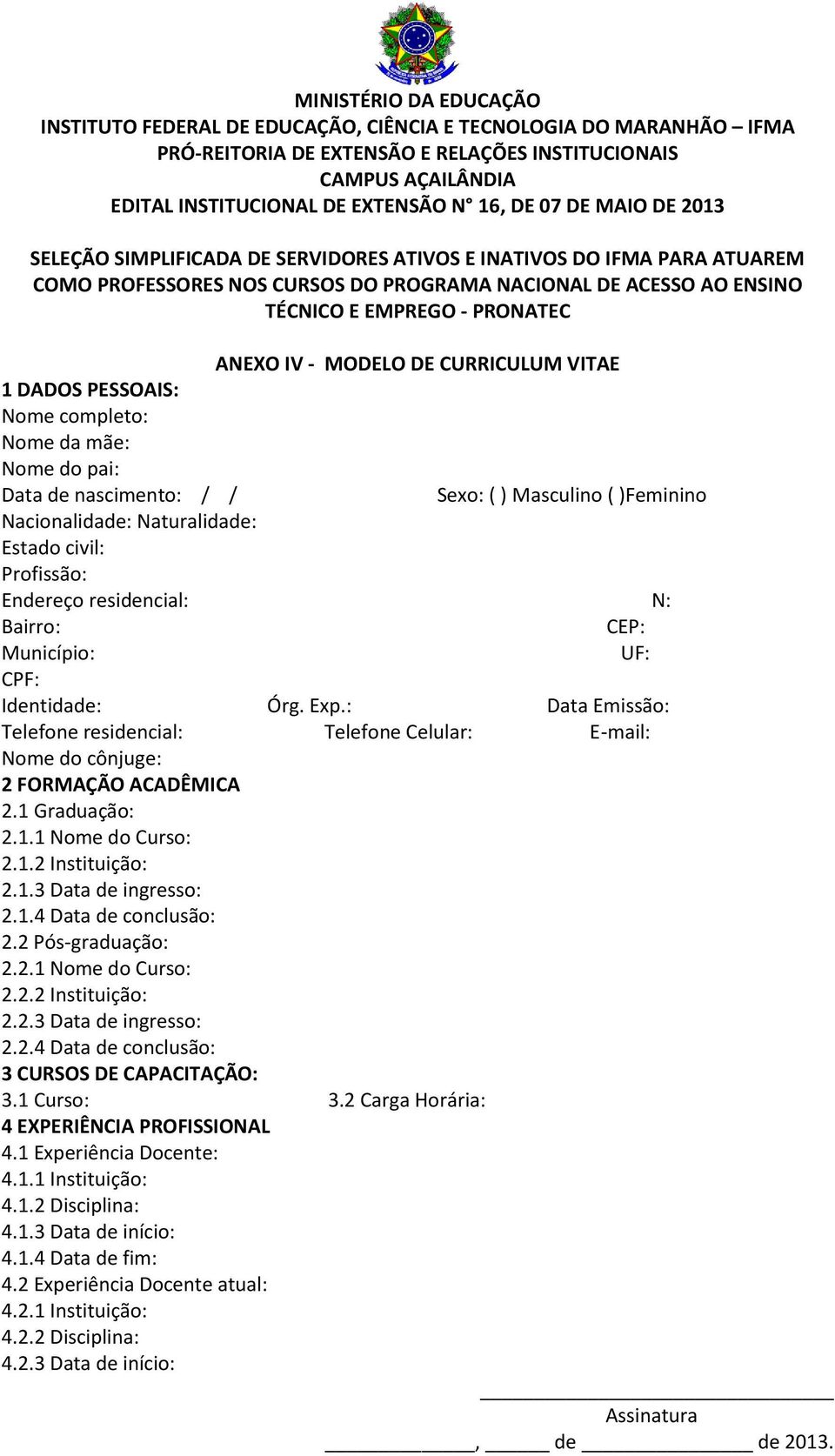 1 Graduação: 2.1.1 Nome do Curso: 2.1.2 Instituição: 2.1.3 Data de ingresso: 2.1.4 Data de conclusão: 2.2 Pós-graduação: 2.2.1 Nome do Curso: 2.2.2 Instituição: 2.2.3 Data de ingresso: 2.2.4 Data de conclusão: 3 CURSOS DE CAPACITAÇÃO: 3.