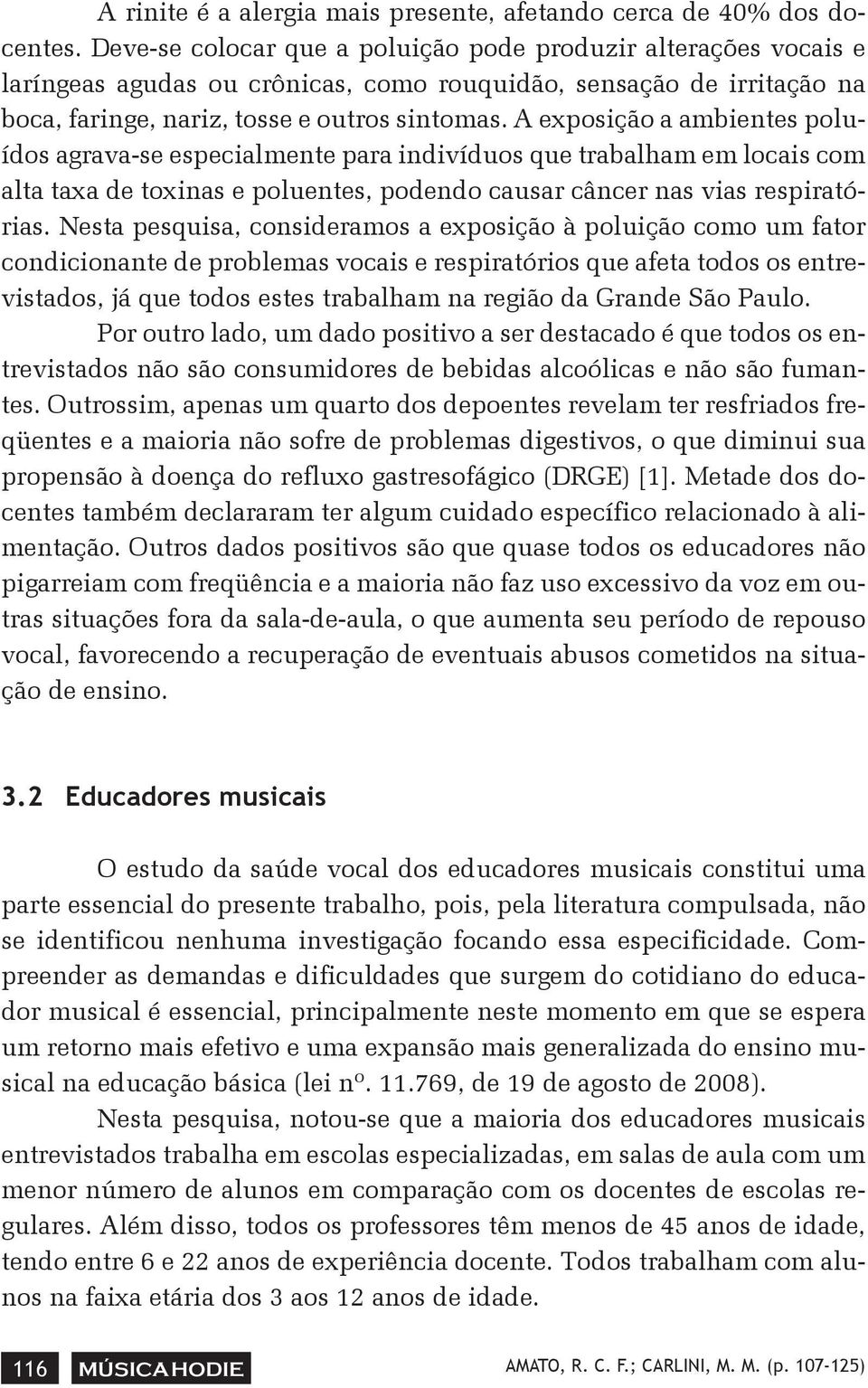 A exposição a ambientes poluídos agrava-se especialmente para indivíduos que trabalham em locais com alta taxa de toxinas e poluentes, podendo causar câncer nas vias respiratórias.