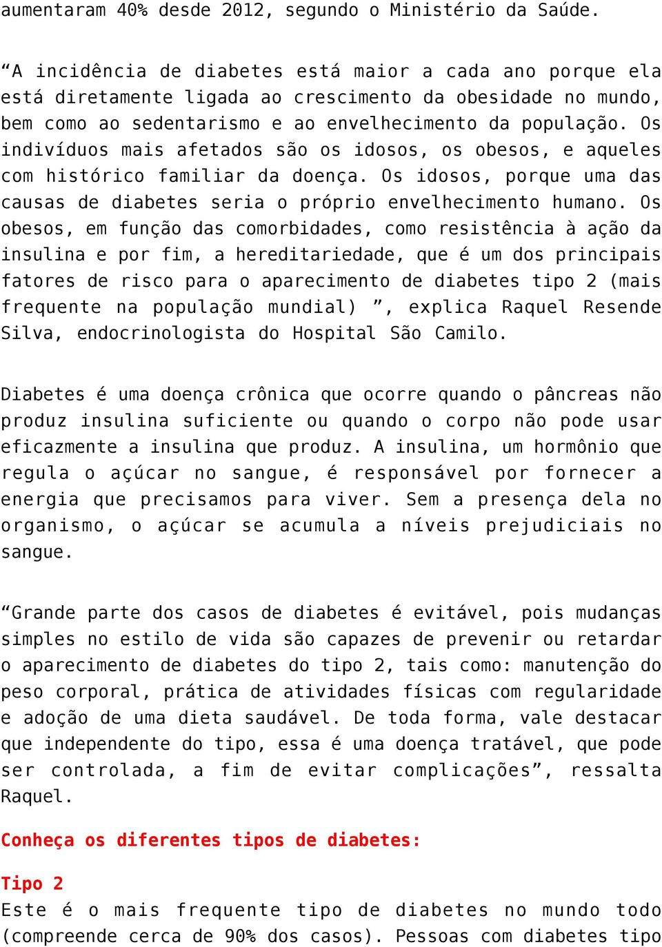 Os indivíduos mais afetados são os idosos, os obesos, e aqueles com histórico familiar da doença. Os idosos, porque uma das causas de diabetes seria o próprio envelhecimento humano.