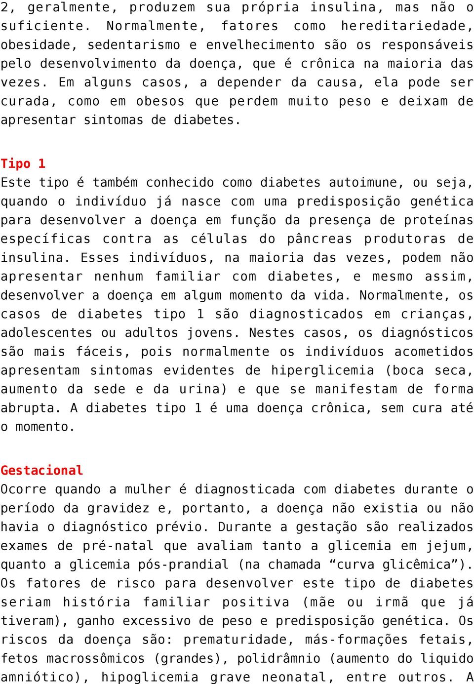 Em alguns casos, a depender da causa, ela pode ser curada, como em obesos que perdem muito peso e deixam de apresentar sintomas de diabetes.