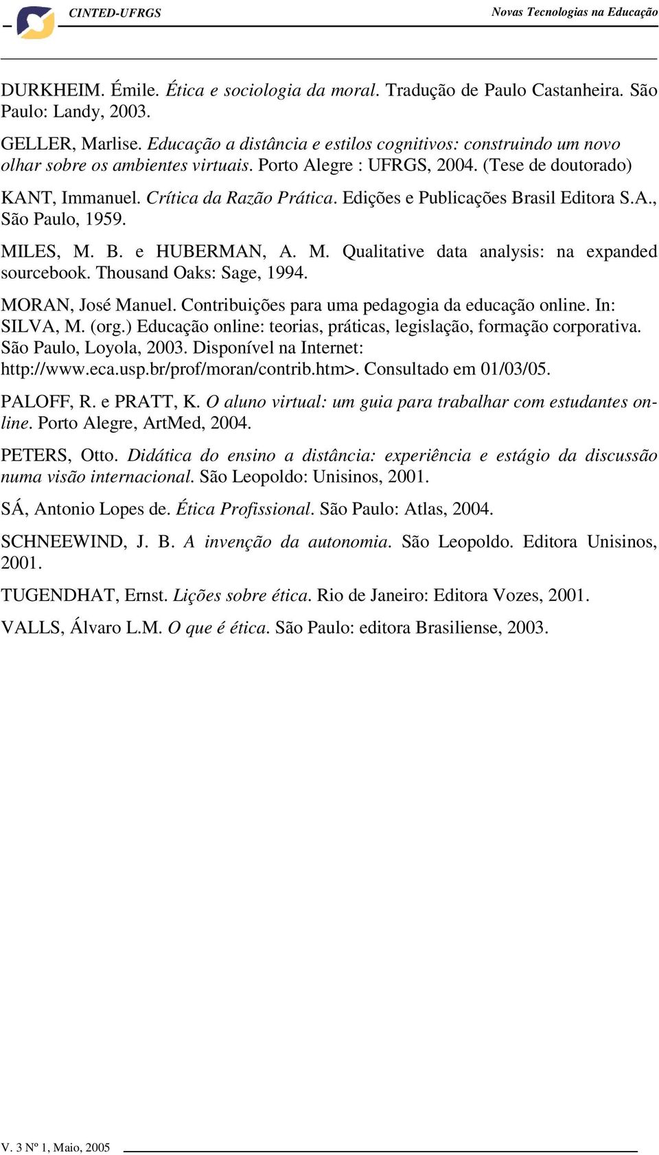 Edições e Publicações Brasil Editora S.A., São Paulo, 1959. MILES, M. B. e HUBERMAN, A. M. Qualitative data analysis: na expanded sourcebook. Thousand Oaks: Sage, 1994. MORAN, José Manuel.