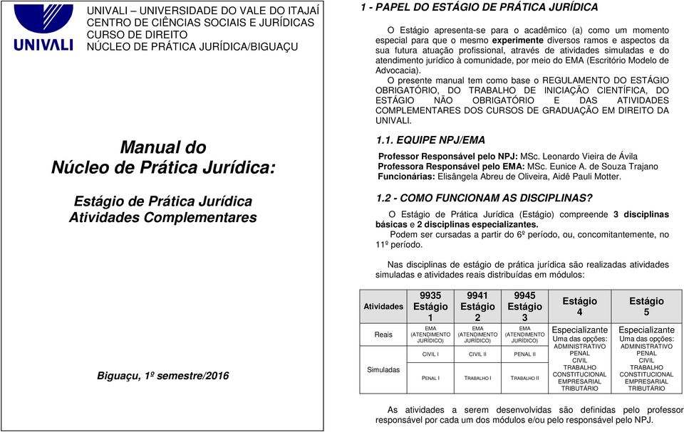 profissional, através de atividades simuladas e do atendimento jurídico à comunidade, por meio do EMA (Escritório Modelo de Advocacia).