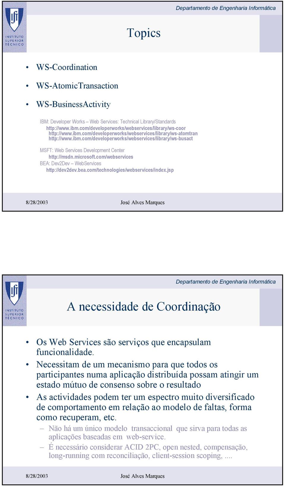 com/webservices BEA: Dev2Dev WebServices http://dev2dev.bea.com/technologies/webservices/index.jsp A necessidade de Coordinação Os Web Services são serviços que encapsulam funcionalidade.