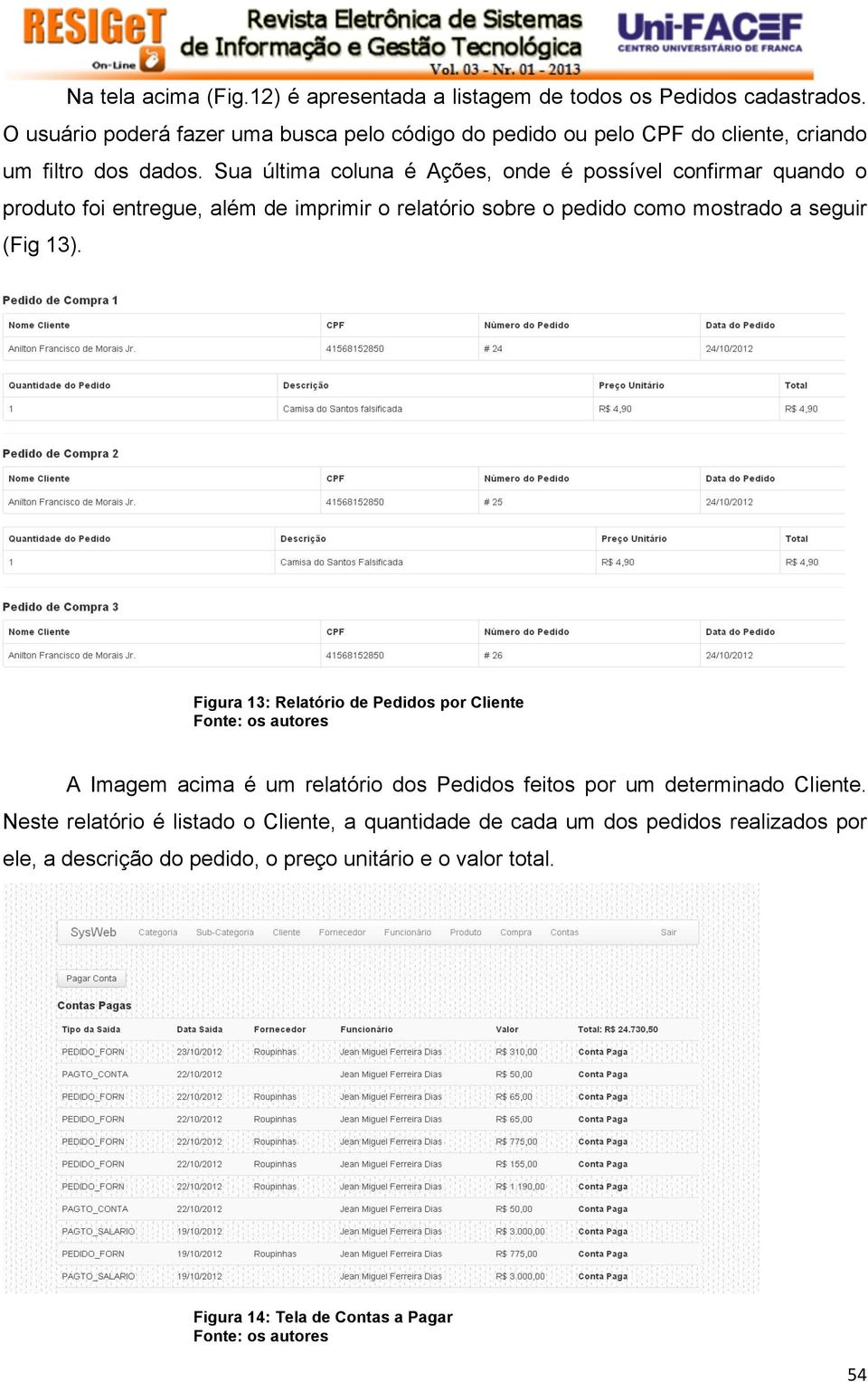 Sua última coluna é Ações, onde é possível confirmar quando o produto foi entregue, além de imprimir o relatório sobre o pedido como mostrado a seguir (Fig 13).