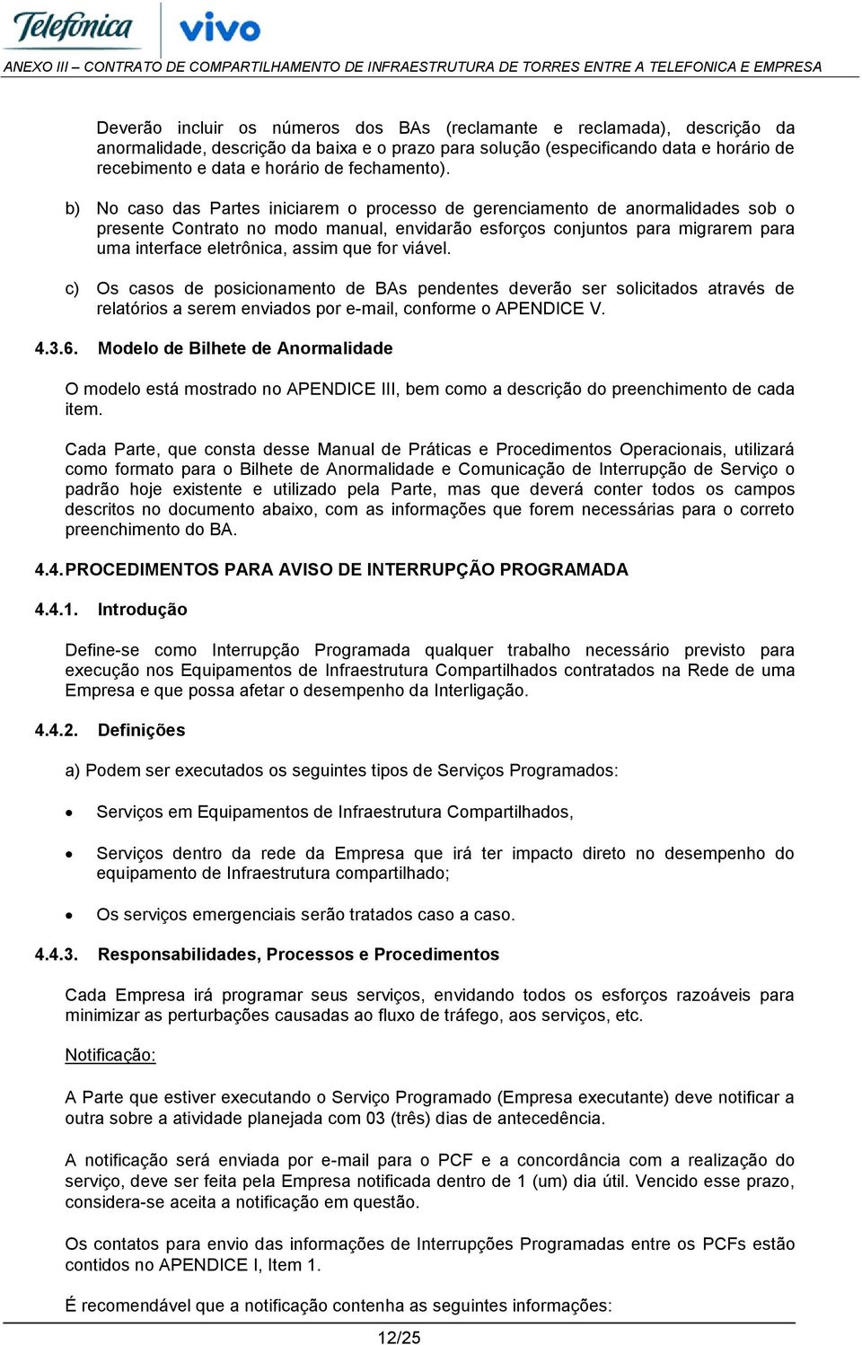 b) No caso das Partes iniciarem o processo de gerenciamento de anormalidades sob o presente Contrato no modo manual, envidarão esforços conjuntos para migrarem para uma interface eletrônica, assim