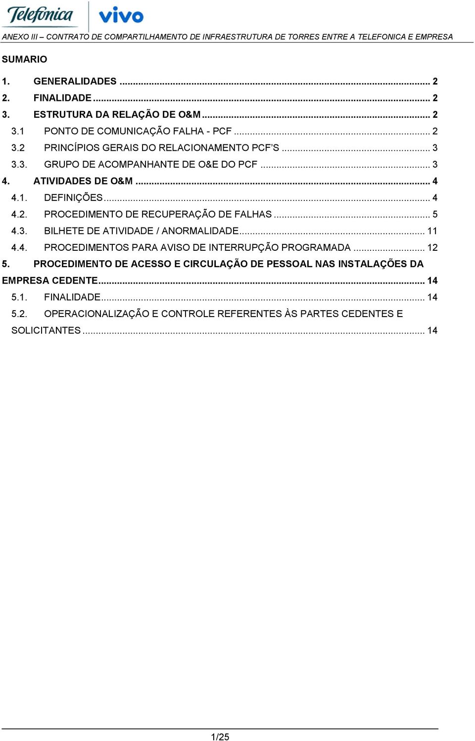 .. 11 4.4. PROCEDIMENTOS PARA AVISO DE INTERRUPÇÃO PROGRAMADA... 12 5. PROCEDIMENTO DE ACESSO E CIRCULAÇÃO DE PESSOAL NAS INSTALAÇÕES DA EMPRESA CEDENTE.