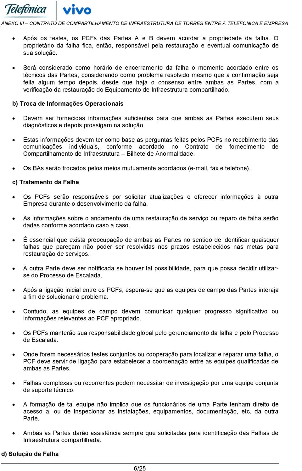 desde que haja o consenso entre ambas as Partes, com a verificação da restauração do Equipamento de Infraestrutura compartilhado.