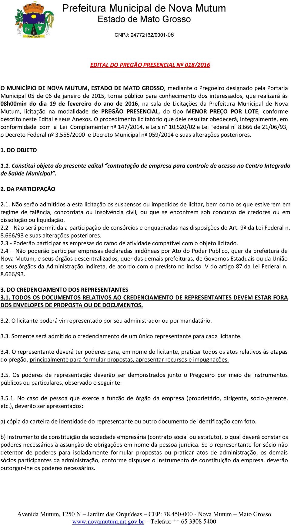 PRESENCIAL, do tipo MENOR PREÇO POR LOTE, conforme descrito neste Edital e seus Anexos.