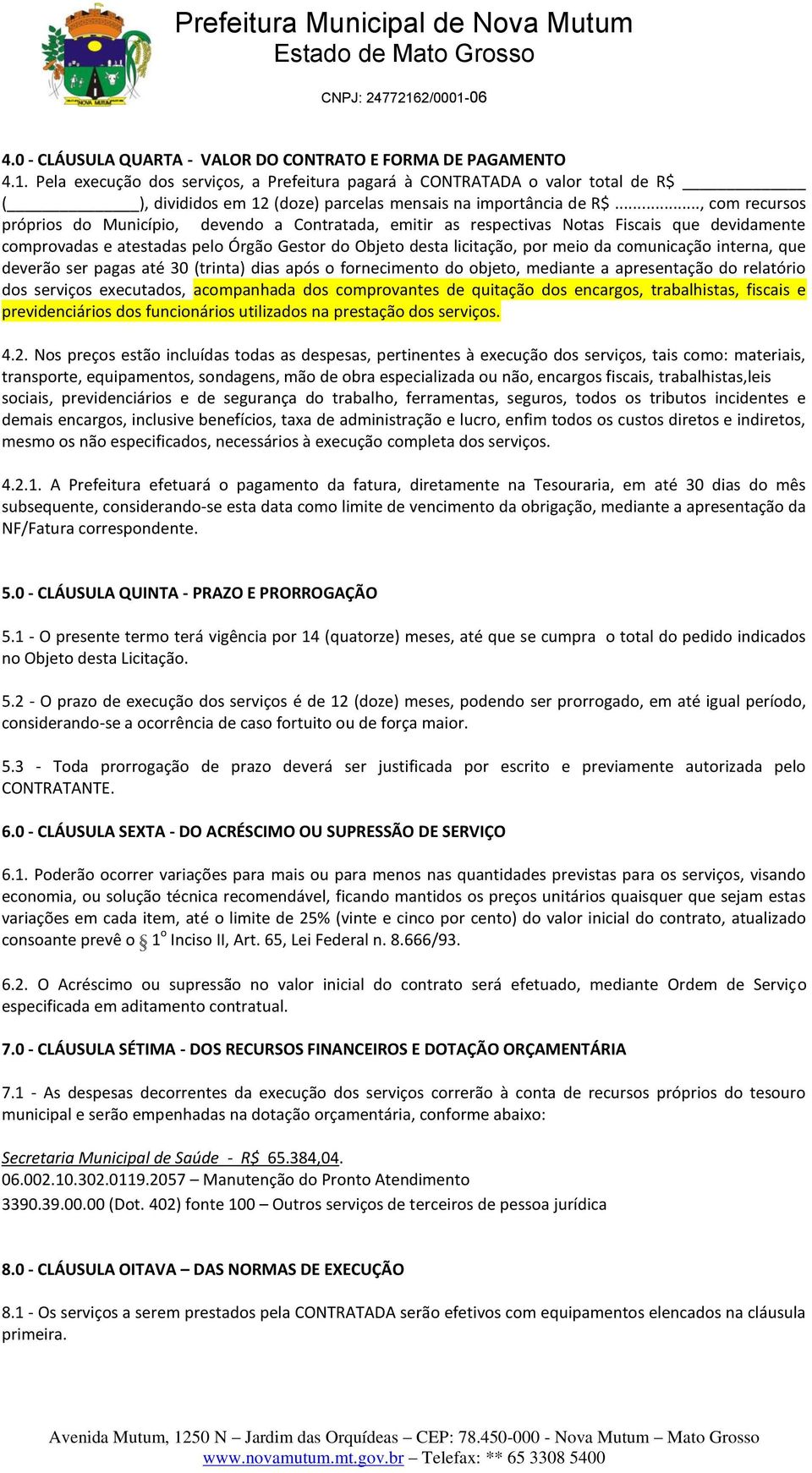 .., com recursos próprios do Município, devendo a Contratada, emitir as respectivas Notas Fiscais que devidamente comprovadas e atestadas pelo Órgão Gestor do Objeto desta licitação, por meio da