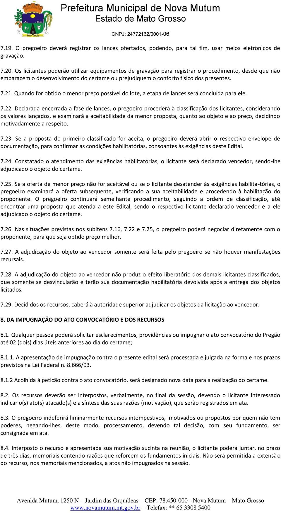 Quando for obtido o menor preço possível do lote, a etapa de lances será concluída para ele. 7.22.